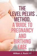 The Level Pelvis Method, A Guide To Pregnancy And Birthing Ease