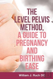 The Level Pelvis Method, A Guide To Pregnancy And Birthing Ease