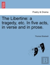 The Libertine: A Tragedy, Etc. In Five A