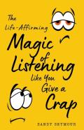 The Life-Affirming Magic Of Listening Like You Give A Crap