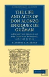 The Life And Acts Of Don Alonzo Enriquez De Guzman: A Knight Of Seville, Of The Order Of Santiago, A.D. 1518 To 1543