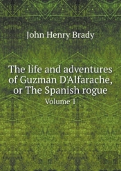 The Life And Adventures Of Guzman D'Alfarache, Or The Spanish Rogue Volume 1