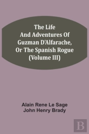 The Life And Adventures Of Guzman D'Alfarache, Or The Spanish Rogue (Volume Iii)