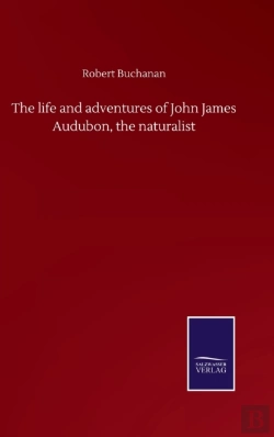 Bertrand.pt - The Life And Adventures Of John James Audubon, The Naturalist