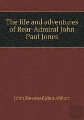 The Life And Adventures Of Rear-Admiral John Paul Jones