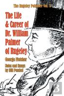 The Life And Career Of Dr. William Palmer Of Rugeley