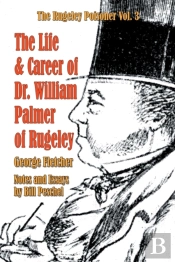 The Life And Career Of Dr. William Palmer Of Rugeley