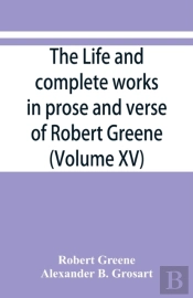 The Life And Complete Works In Prose And Verse Of Robert Greene (Volume Xv)