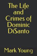 The Life And Crimes Of Dominic Disanto