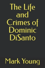 The Life And Crimes Of Dominic Disanto