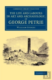 The Life And Labours In Art And Archaeology, Of George Petrie