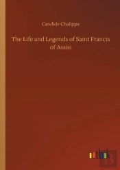 The Life And Legends Of Saint Francis Of Assisi