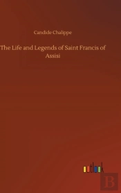 The Life And Legends Of Saint Francis Of Assisi