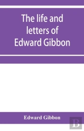 The Life And Letters Of Edward Gibbon; With His History Of The Crusades. Verbatim Reprint, With Copious Index