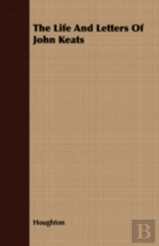 The Life And Letters Of John Keats