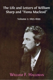 The Life And Letters Of William Sharp And 'Fiona Macleod'. Volume 2: 1895-1899