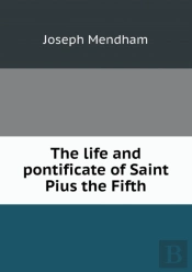 The Life And Pontificate Of Saint Pius The Fifth