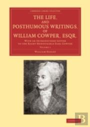 The Life, And Posthumous Writings, Of William Cowper, Esqr.: Volume 1
