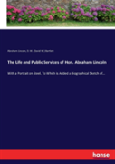 The Life And Public Services Of Hon. Abraham Lincoln