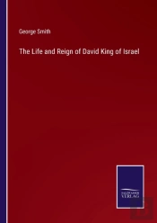 The Life And Reign Of David King Of Israel