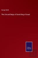 The Life And Reign Of David King Of Israel