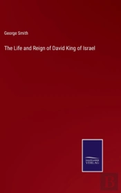 The Life And Reign Of David King Of Israel