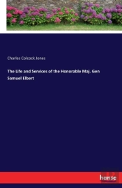 The Life And Services Of The Honorable Maj. Gen Samuel Elbert
