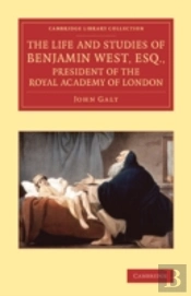 The Life And Studies Of Benjamin West, Esq., President Of The Royal Academy Of London
