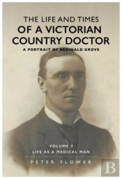 The Life And Times Of A Victorian Country Doctor : A Portrait Of Reginald Grove