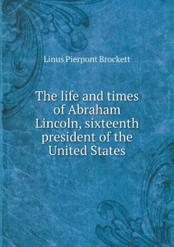 Bertrand.pt - The Life And Times Of Abraham Lincoln, Sixteenth President Of The United States
