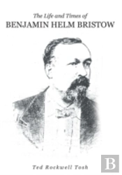The Life And Times Of Benjamin Helm Bristow