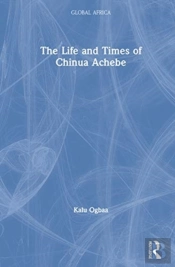 The Life And Times Of Chinua Achebe
