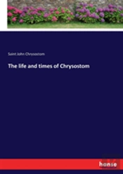 The Life And Times Of Chrysostom