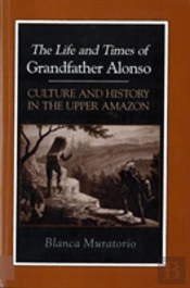 The Life And Times Of Grandfather Alonso, Culture And History In The Upper Amazon
