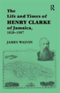 The Life And Times Of Henry Clarke Of Jamaica, 1828-1907