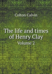 The Life And Times Of Henry Clay Volume 2