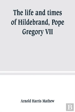 Bertrand.pt - The Life And Times Of Hildebrand, Pope Gregory Vii