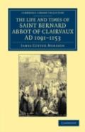 The Life And Times Of Saint Bernard, Abbot Of Clairvaux, Ad 1091â€“1153