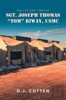 The Life And Times Of Sgt. Joseph Thomas ''Tom'' Biway, Usmc