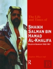 The Life And Times Of Shaikh Salman Bin Al-Khalifa