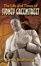The Life And Times Of Sydney Greenstreet (Hardback)