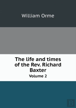 Bertrand.pt - The Life And Times Of The Rev. Richard Baxter Volume 2