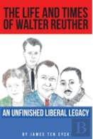 The Life And Times Of Walter Reuther