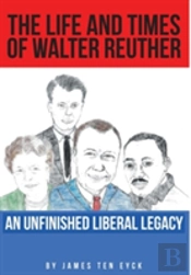 The Life And Times Of Walter Reuther