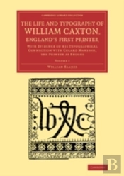 The Life And Typography Of William Caxton, England'S First Printer