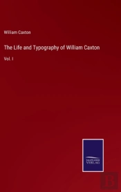The Life And Typography Of William Caxton