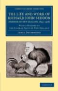 The Life And Work Of Richard John Seddon (Premier Of New Zealand, 1893â€“1906)