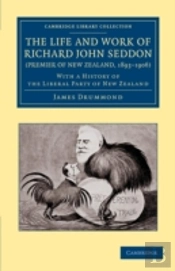 The Life And Work Of Richard John Seddon (Premier Of New Zealand, 1893â€“1906)