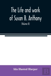 The Life And Work Of Susan B. Anthony  I