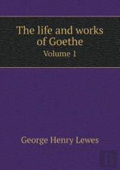 The Life And Works Of Goethe Volume 1